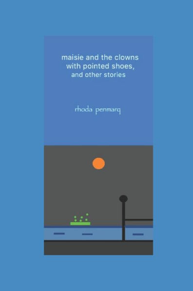 Maisie And The Clowns With Pointed Shoes, And Other Stories