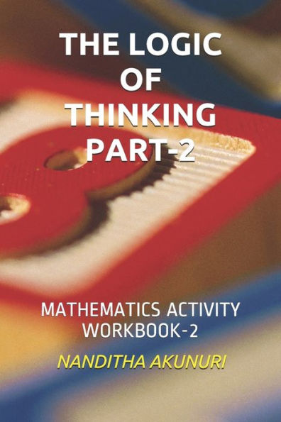 The Logic Of Thinking Part-2 : Mathematics Activity Workbook-2