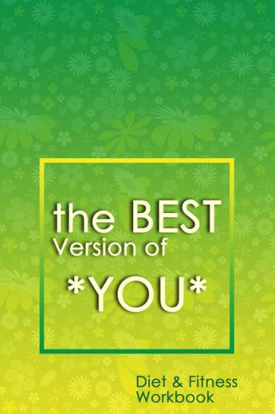 The Best Version Of You: A 90-Day Diet & Fitness Tracker: Monitor Your Fitness And Plan Your Meals And Excersizes And Regain Control Over Your Health!