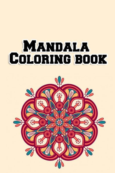 Mandala Coloring Book : Easy Flowers Coloring Book For Adults With 100 Plus Unique Hand Drawn Illustrations To Color