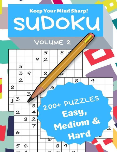 Sudoku Volume 2 : 200+ Puzzles Easy, Medium And Hard - Keep Your Mind Sharp!