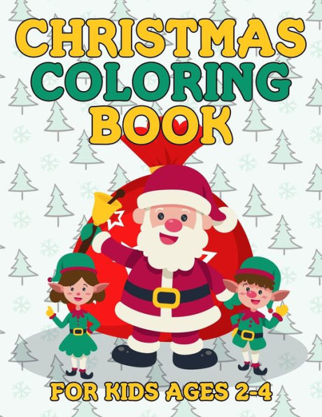 Christmas Coloring Book for Kids Ages 2-4: Big Christmas Coloring Book with Christmas Trees, Santa Claus, Reindeer, Snowman, and More!