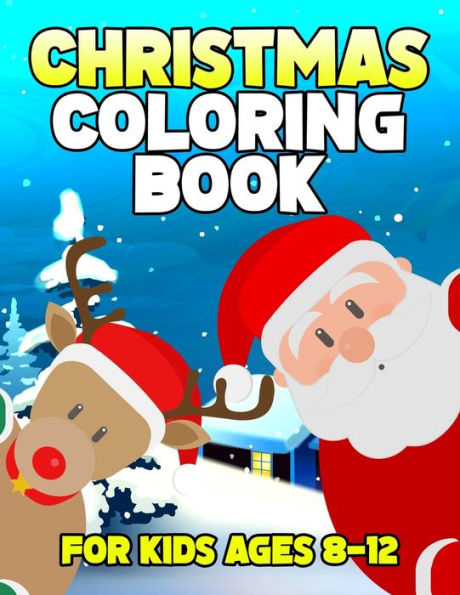 Christmas Coloring Book for Kids Ages 8-12: Over 50 Christmas Coloring Pages for Kids with Snowman Santa & Christmas Scenes