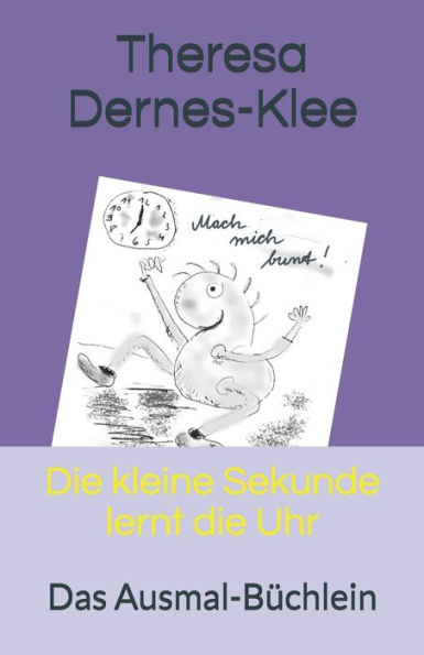 Die kleine Sekunde lernt die Uhr: Das Ausmal-Büchlein (Die kleine Sekunde lernt die Uhr - Zeit Gefühle Kinder) (German Edition)