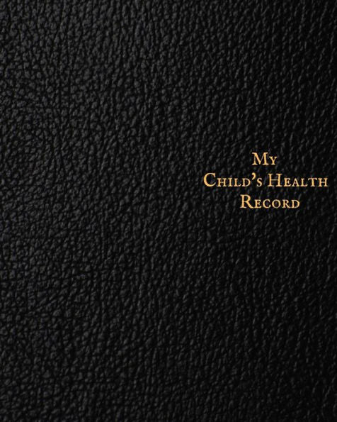 My Child's Health Record : Child's Medical History To Do Book, Baby 's Health Keepsake Register & Information Record Log, Treatment Activities Tracker Book, Illness Behaviours And Healthy Development Reference Book - 9781698552880