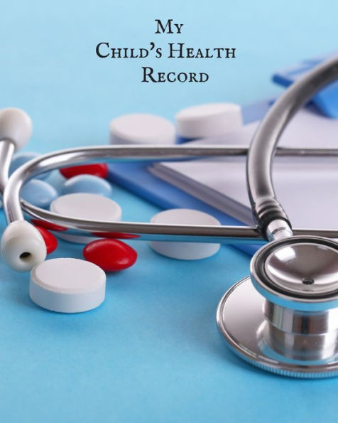 My Child's Health Record : Child's Medical History To Do Book, Baby 's Health Keepsake Register & Information Record Log, Treatment Activities Tracker Book, Illness Behaviours And Healthy Development Reference Book - 9781698553672