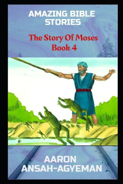 AMAZING BIBLE STORIES: The Story Of Moses Book 4 (Uncle Aaron's Amazing Bible Stories)