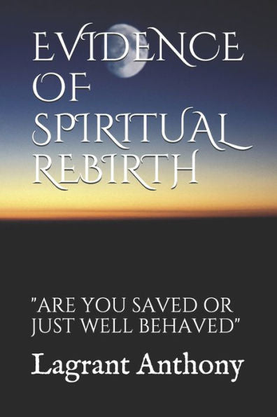 EVIDENCE OF SPIRITUAL REBIRTH: "ARE YOU SAVED OR JUST WELL BEHAVED"