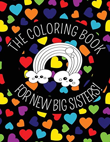 The Coloring Book For New Big Sisters: Hearts and Rainbows New Baby Color Book for Big Sisters Ages 2-6, Perfect Gift for Big Sisters with a New Sibling!