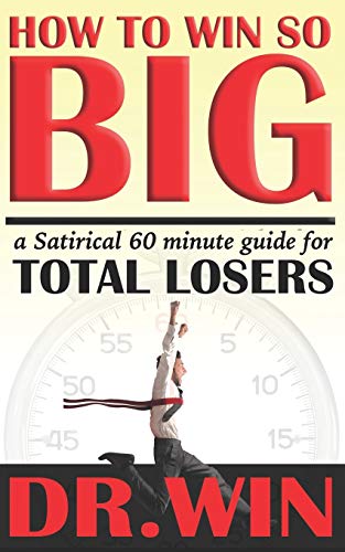 HOW TO WIN SO BIG: A 60 Minute Guide for TOTAL LOSERS