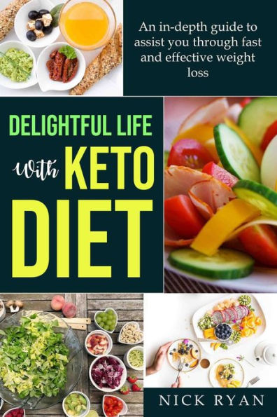 DELIGHTFUL LIFE WITH KETO DIET: An in-depth guide to assist you through fast and effective weight loss with keto diet through detoxification and fat loss