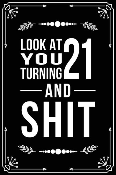 Look At You Turning 21 And Shit : Funny Birthday Gift For 21 Year Old