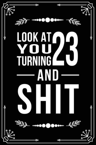 Look At You Turning 23 And Shit : Funny Birthday Gift For 23 Year Old