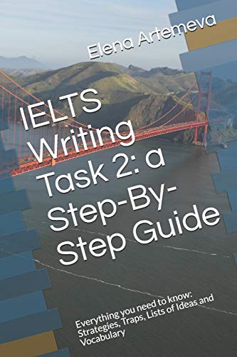 IELTS Writing Task 2: a Step-By-Step Guide: Everything you need to know: Strategies, Traps, and Lists of Ideas and Vocabulary