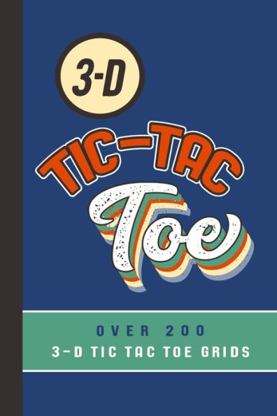 3-D Tic-Tac Toe Over 200 3-D Tic Tac Toe Grids: A Travel Game Book For Those Who Love An Ambitious Game Of Tic Tac Toe | 2-4 Players | Ages 8-Adult