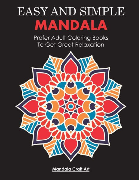 Easy And Simple Mandala: Prefer Adult Coloring Books To Get Great Relaxation (Letter Size, Single Sided Coloring Pages) (Fun&Relaxing)
