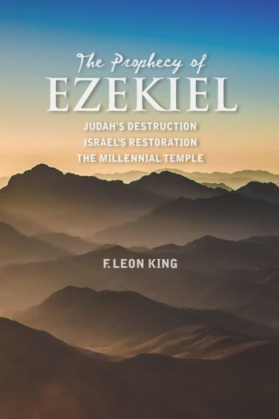 The Prophecy Of Ezekiel : Judah's Destruction, Israel's Restoration And The Millennial Temple