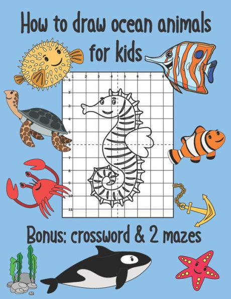 How to Draw Ocean Animals for Kids , Bonus Crossword and 2 Mazes: Sea Creatures Coloring and Grid Drawing Book
