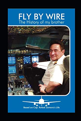 FLY BY WIRE - The History of my brother: Based on Cap. Rafael Zamora's Life (Spanish Edition)