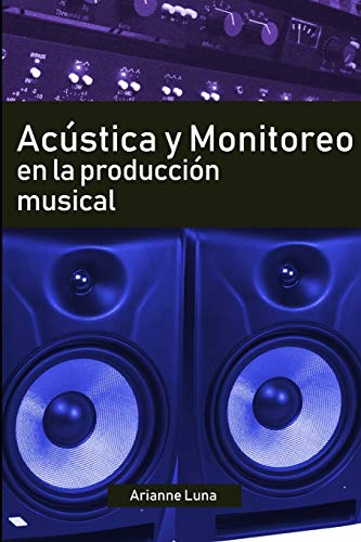 Acustica y Monitoreo en la Producci??n Musical (Spanish Edition)