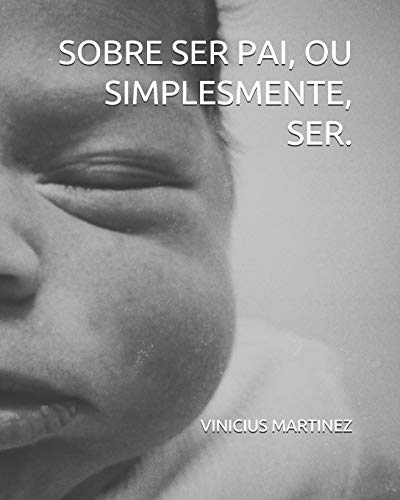 SOBRE SER PAI, OU SIMPLESMENTE, SER. (Portuguese Edition)