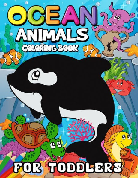 Ocean Animals Coloring Books For Toddlers : Children Activity Books For Kids Ages 2-4, 4-8, Boys, Girls Fun Early Learning Workbooks