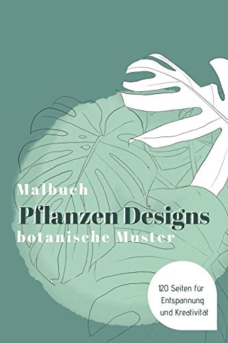 MALBUCH Pflanzen Designs botanische Muster - 120 Seiten f??r Entspannung und Kreativitat: Das gro???âe Ausmalbuch f??r Erwachsene & Kinder (German Edition)