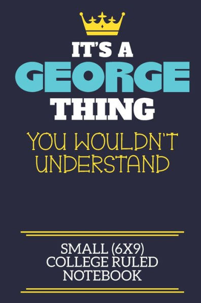 It's A George Thing You Wouldn't Understand Small (6x9) College Ruled Notebook: A cute book to write in for any book lovers, doodle writers and budding authors!