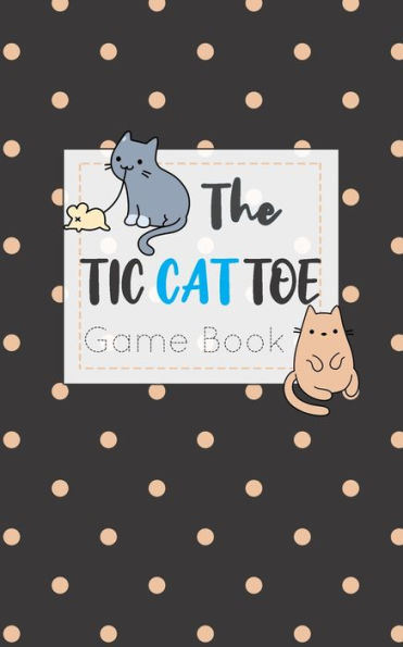 The Tic Cat Toe Game Book : Travel Format Tic Tac Toe Boards For Cat Lovers! - 9781700356079