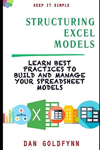 Structuring Excel Models: Update, Validate, Maintain, and Transfer with Ease (Keep It Simple)