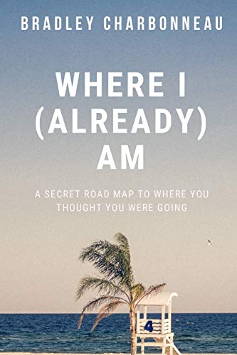 Where I (Already) Am: A Secret Road Map to Where You Thought You Were Going