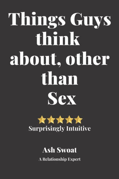 Things Guys Think About, Other Than Sex : A Counter Intuitive Self-Discovery Manual