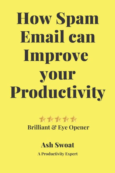 How Spam Email can improve your productivity: An Official guide to increase your Output