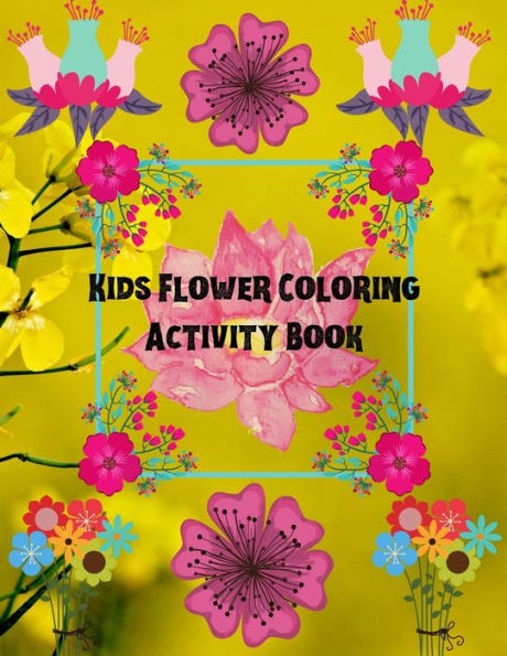 Kids Flower Coloring Activity Book: Hand Drawn Flower Coloring Books For Adults Easy Coloring Large Print For Relaxation,Help Dementia,Stress ... Whimsical Floral Designs With Easy