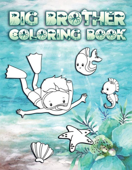 Big Brother Coloring Book: Perfect For Boys Ages 2-6: Cute Gift Idea for New Brothers, Coloring Pages for Ocean and Sea Creature Brothers