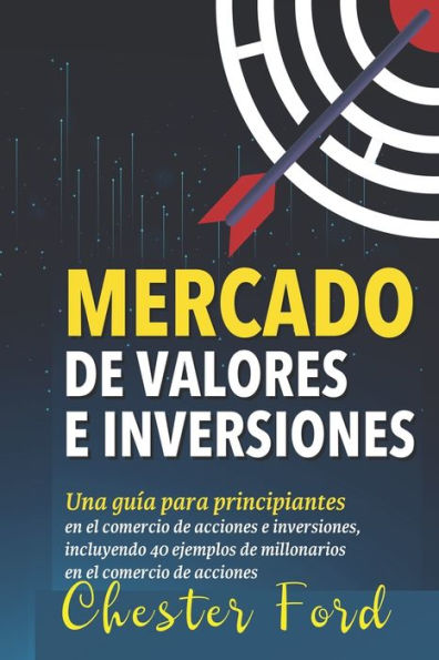 Mercado De Valores E Inversiones : Inversi?n En Acciones E Informaci?n Del Trading Para Principiantes: Ideal Para Los Inversores Y Traders Por Primera Vez Que Se Preguntan C?mo Funciona El Mercado De Valores.