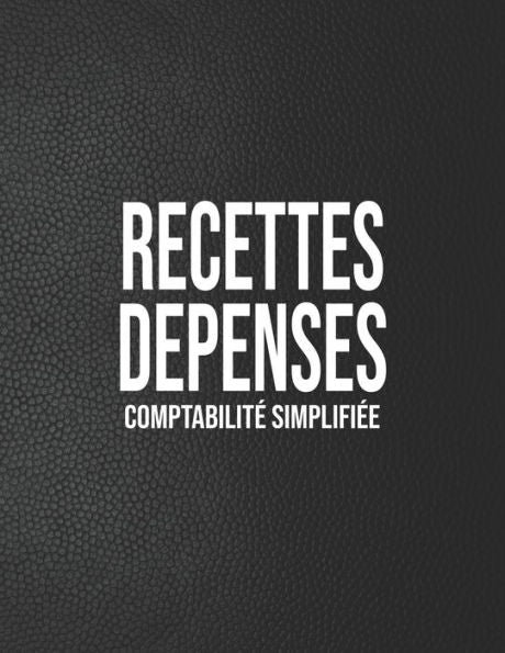 Recettes D?penses, Comptabilit? Simplifi? : Registre Comptable Simple Noir 100 Pages De 30 Lignes 102 Pages A4 8,5 X 11