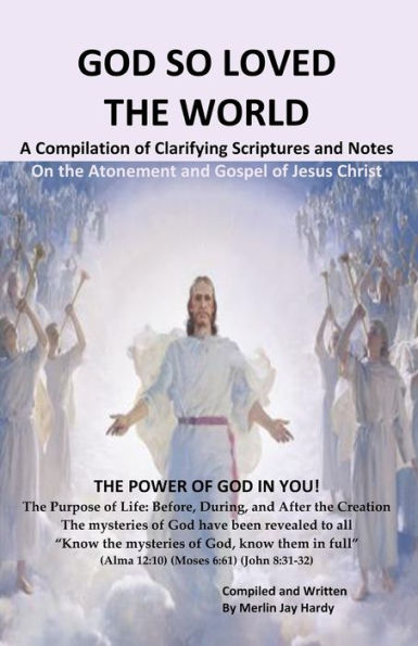 GOD SO LOVED THE WORLD: A Compilation of Clarifying Scriptures and Notes