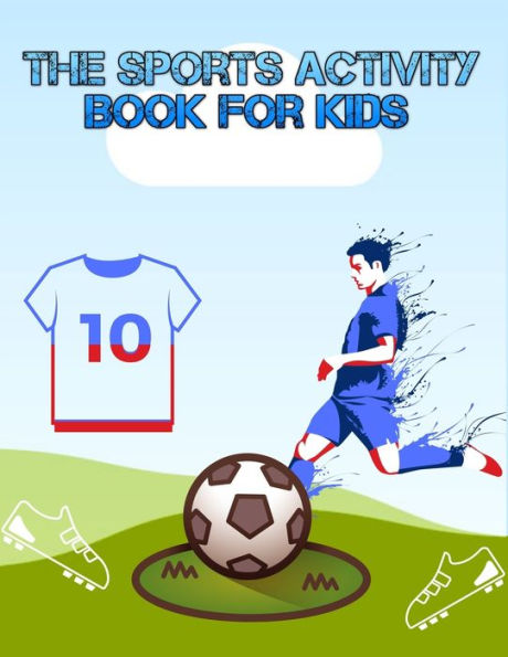 The Sports Activity Book For Kids : Super Color And Activity Sports Book For All Kids - A Creative Sports Workbook With Illustrated Kids Book