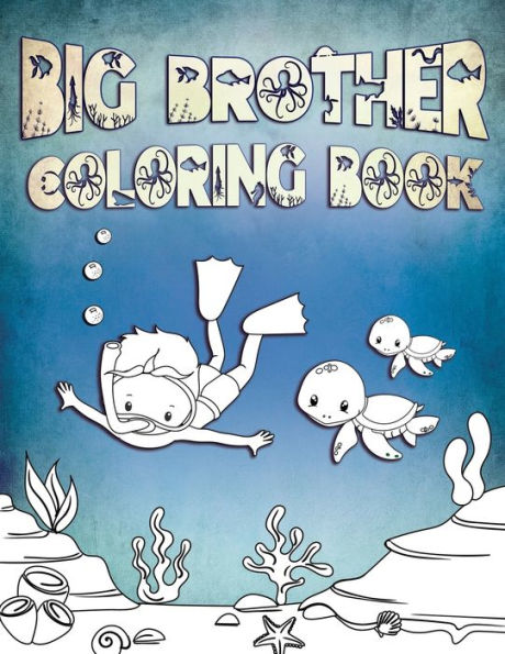 Big Brother Coloring Book: Perfect For Big Brothers Ages 2-6: Cute Gift Idea for Toddlers, Coloring Pages for Ocean and Sea Creature Loving Kids - 9781701178373
