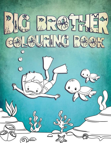 Big Brother Colouring Book: Perfect For Big Brothers Ages 2-6: Cute Gift Idea for Toddlers, Colouring Pages for Ocean and Sea Creature Loving Kids - 9781701179387