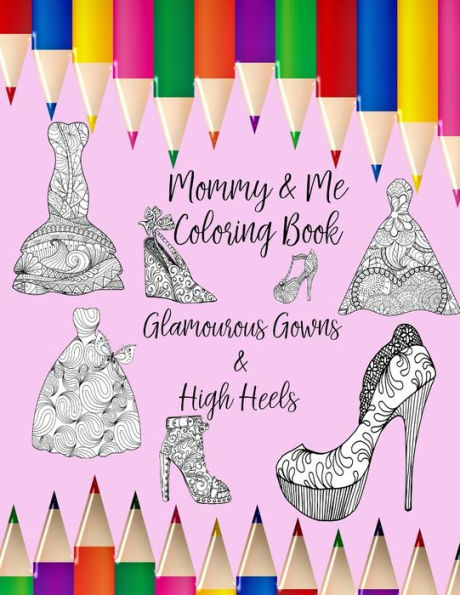 Mommy & Me Coloring Book : Glamourous Gowns & High Heels