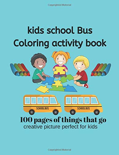 Kids School Bus Coloring Book 100 pages of picture perfect for kids: School Bus coloring pages are funny for all ages kids to develop focus,motor skill,creativity and color reorganization.