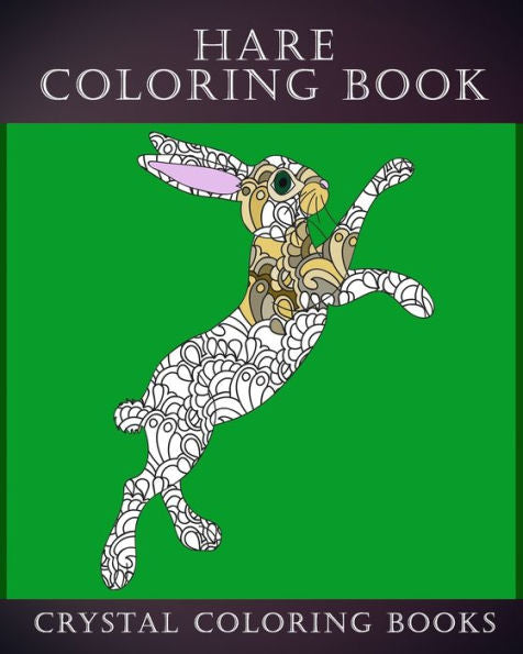 Hare Coloring Book: 30 Stress Relief Patterned Hare Design Coloring Pages Designs To Help You Relax And Unwind. A Great Gift For Anyone That Likes Hares. (Animals)
