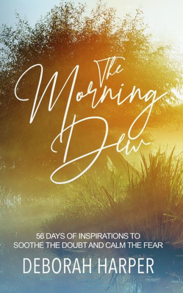 The Morning Dew : 56 Days Of Inspirations To Soothe The Doubt And Calm The Fear