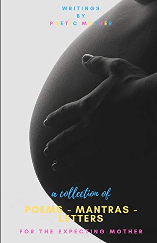 A Collection of Poems, Mantras & Letters:: For The Expecting Mother
