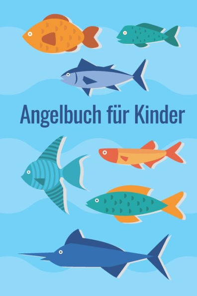 Angelbuch fUr Kinder: Angeltagebuch zum selber Eintragen | Perfekt fUr junge Fischer und Angler (German Edition)