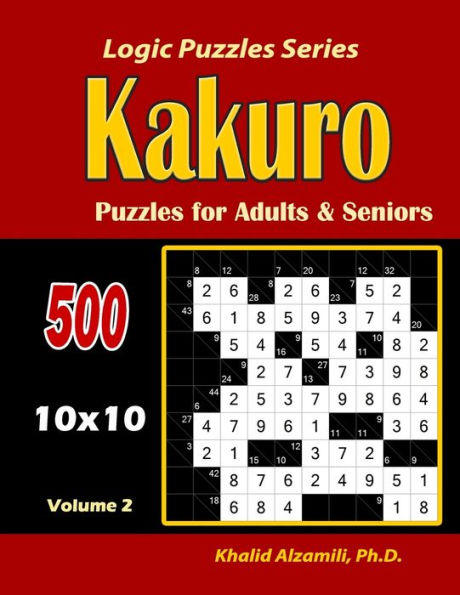 Kakuro Puzzles for Adults and Seniors: 500 Puzzles (10x10) :: Keep Your Brain Young (Logic Puzzles)