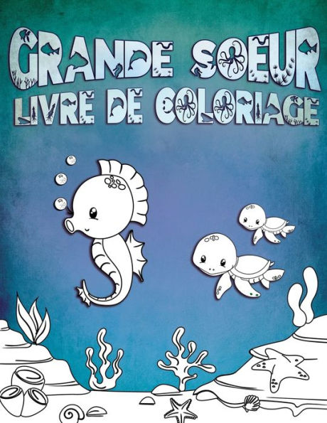 Grande Soeur Livre de Coloriage: Parfait pour les grandes s?urs ?ges 2-6 : Idee cadeau mignon pour les tout-petits, Coloriage Pages pour l?ocean et la ... nouveaux fr?res et s?urs (French Edition)