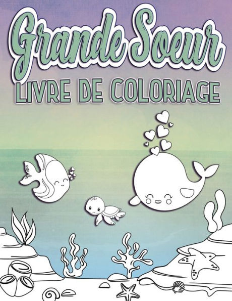 Grande Soeur Livre de Coloriage: Parfait pour les grandes s?urs ?ges 2-6 : Idee cadeau mignon pour les tout-petits, Coloriage Pages pour l?ocean et la mer creature aimant nouveaux fr?res et s?urs